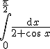 \Bigint_0^{\frac{\pi}{2}}\frac{\text{d}x}{2+\cos\,x}